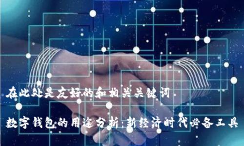 在此处是友好的和相关关键词

数字钱包的用途分析：新经济时代必备工具
