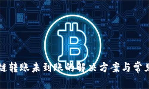 TP钱包跨链转账未到账的解决方案与常见问题解析