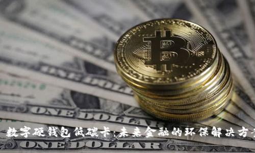: 数字硬钱包低碳卡：未来金融的环保解决方案
