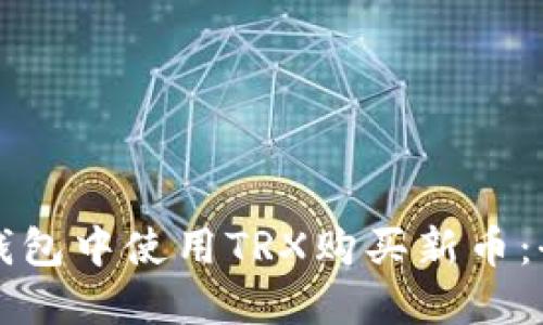 如何在TP钱包中使用TRX购买新币：全方位指南