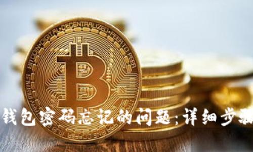 如何处理TP钱包密码忘记的问题：详细步骤与解决方案
