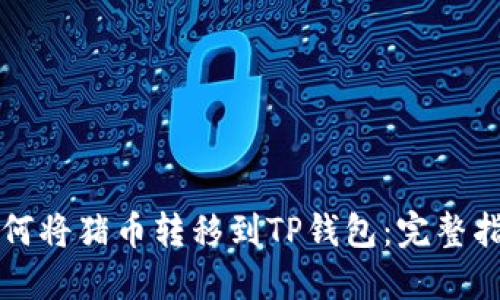 如何将猪币转移到TP钱包：完整指南