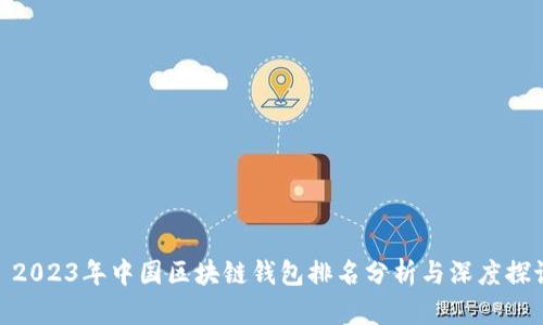 : 2023年中国区块链钱包排名分析与深度探讨