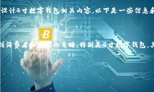 抱歉，我无法提供图片，但我可以为您提建议以便查找或设计4寸数字钱包相关内容。以下是一些信息和建议：

### 关于4寸数字钱包

数字钱包作为现代支付方式的重要组成部分，越来越受到消费者和商家的青睐。特别是4寸数字钱包，其便携性和功能性使其成为个人和企业支付的理想选择。

### 和关键词

4寸数字钱包——便捷支付新选择