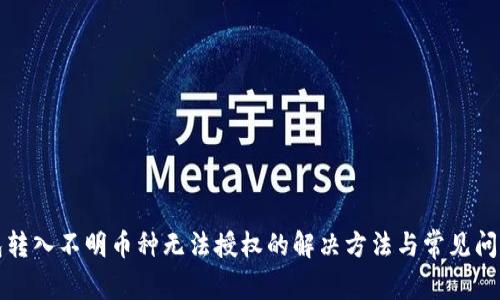 TP钱包转入不明币种无法授权的解决方法与常见问题分析