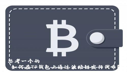 思考一个的
如何在TP钱包上通过波场链发行代币?