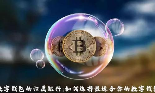 
数字钱包的归属银行：如何选择最适合你的数字钱包