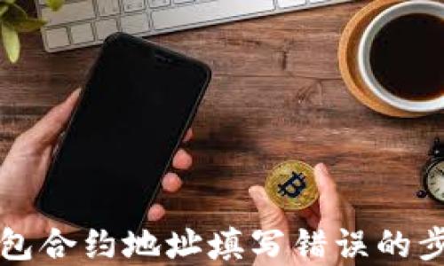 
如何纠正TP钱包合约地址填写错误的步骤与解决方案