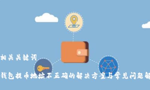 和相关关键词

TP钱包提币地址不正确的解决方案与常见问题解析