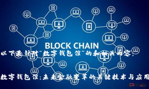 以下是针对“数字钱包催”的和相关内容：


数字钱包催：未来金融变革的关键技术与应用