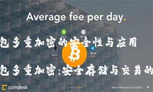 数字钱包多重加密的安全性与应用

数字钱包多重加密：安全存储与交易的新趋势