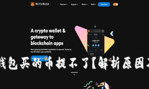 ### TP钱包买的币提不了？解析原因及解决办法