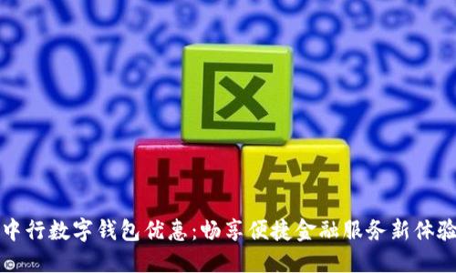 中行数字钱包优惠：畅享便捷金融服务新体验