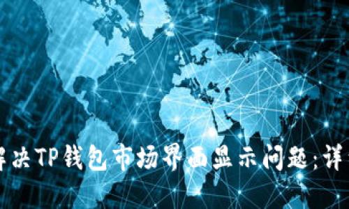 如何解决TP钱包市场界面显示问题：详细指南
