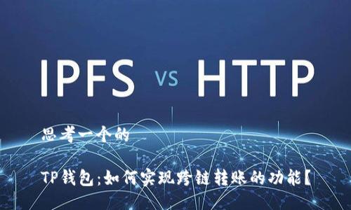 思考一个的

TP钱包：如何实现跨链转账的功能？