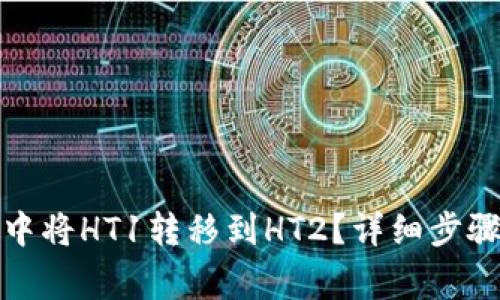 : 如何在TP钱包中将HT1转移到HT2？详细步骤与常见问题解答