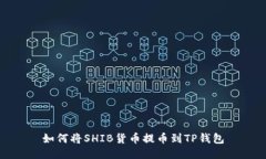 如何将SHIB货币提币到TP钱