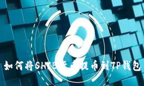 如何将SHIB货币提币到TP钱包
