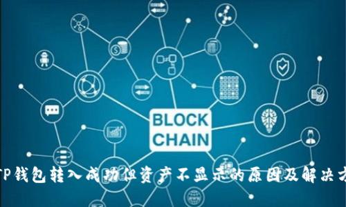 : TP钱包转入成功但资产不显示的原因及解决方法