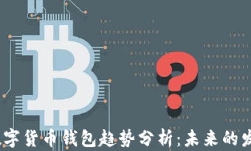 
2023年数字货币钱包趋势分析：未来的发展及影响