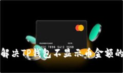 如何解决TP钱包不显示币金额的问题