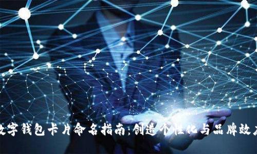 数字钱包卡片命名指南：创造个性化与品牌效应