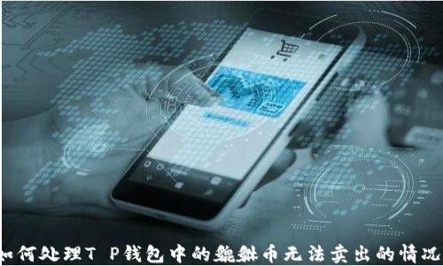 
如何处理T P钱包中的貔貅币无法卖出的情况？