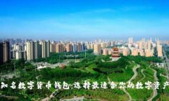 全面解析知名数字货币钱包：选择最适合你的数