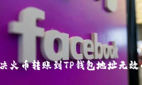 如何解决火币转账到TP钱包地址无效的问题？