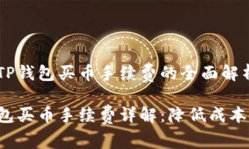 关于TP钱包买币手续费的全面解析

TP钱包买币手续费详解：降低成本，投资