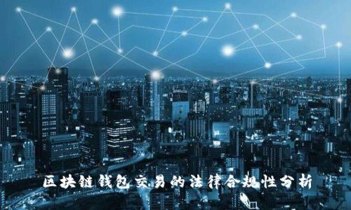 区块链钱包交易的法律合规性分析