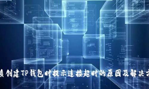 优质创建TP钱包时提示连接超时的原因及解决方法