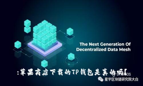 :苹果商店下载的TP钱包是真的吗？