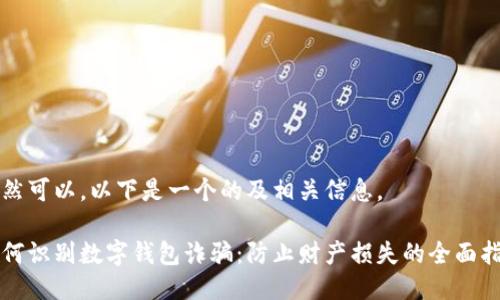 当然可以，以下是一个的及相关信息。

如何识别数字钱包诈骗：防止财产损失的全面指南