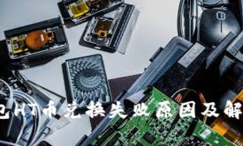 t p钱包HT币兑换失败原因及解决方案
