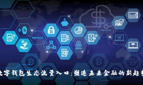 数字钱包生态流量入口：塑造未来金融的新趋势