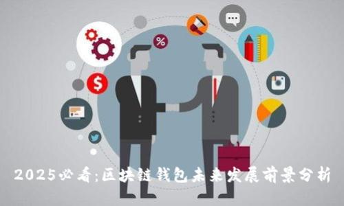 2025必看：区块链钱包未来发展前景分析