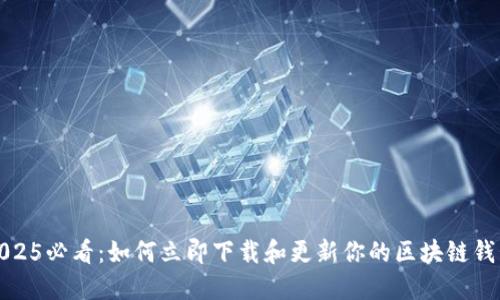 2025必看：如何立即下载和更新你的区块链钱包