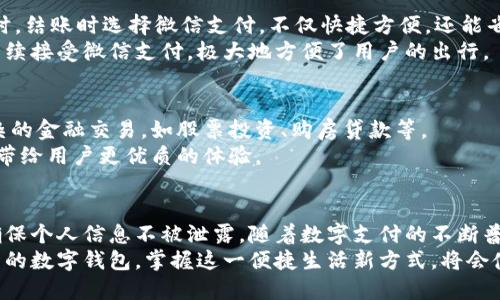    2025必看：微信里的数字钱包，立即掌握便捷生活新方式  / 

 guanjianci  微信钱包, 数字支付, 便捷生活, 移动支付  /guanjianci 

引言
在当今数字化的时代，移动支付正以飞快的速度改变着我们的生活方式。微信，作为中国最受欢迎的社交媒体平台之一，其数字钱包功能已成为人们日常生活中不可或缺的一部分。根据最新的数据，微信支付的用户已经达到数亿，这不仅方便了消费者，也推动了整个社会的支付系统发展。那么，为什么微信里的数字钱包如此受欢迎？让我们深入探讨这个话题。

一、微信数字钱包的基本功能
微信数字钱包的主要功能包括转账、收款、消费和理财等。这些功能的整合使得用户可以在同一平台上完成多项金融操作，极大地方便了日常生活。
首先，转账功能允许用户轻松将资金从一个账户转移到另一个账户。想象一下，朋友聚会时，大家为一餐饭买单，你可以直接通过微信转账来分摊账单，这种便捷无疑提升了社交氛围。
其次，收款功能不仅适用于个人，商家也能通过这个功能简化收款过程。无论你是在路边摊购买小吃，还是在高端餐厅用餐，使用微信扫码支付都能轻松完成。
此外，微信钱包还允许用户通过链接银行账户进行消费，用户只需将银行卡与微信绑定，即可在商家处进行支付。随着越来越多的商家逐渐接受微信支付，这一模式已成为消费者的主要选择之一。

二、如何使用微信数字钱包
对于新手用户来说，使用微信数字钱包可能会有些陌生。然而，实际操作并不复杂。只需下载并安装最新版本的微信，按照说明绑定银行卡，便可轻松上手。
首先，打开微信应用，进入“我”界面，然后选择“钱包”。接下来，可以看到“付款”“收款”“卡包”等选项。点击“付款”后选择“扫码支付”，将手机对准商家的支付二维码，完成支付后，很快就能收到支付成功的提示。
若是想要转账，只需点击“转账”选项，输入对方的微信号或手机号码，输入金额并附加备注信息，轻松完成转账。由此可见，微信数字钱包的设计极具用户友好性。

三、微信数字钱包的安全性
随着网络支付的普及，用户对安全性的关注也逐渐增强。微信数字钱包在安全性方面采取了多重保护措施，确保用户资金的安全性。
首先，所有支付操作都需要通过手机密码或指纹识别来验证身份。这一措施有效防止了未经授权的支付行为。其次，微信钱包还提供了消费提醒功能，用户的每一笔交易都会实时通知，让用户随时掌握自己的消费动态。
此外，微信还与多家银行合作，将技术屏障放在用户与网络之间，增强了网络安全的防护。而且，常规的更新和维护也能有效提升平台的整体安全性。

四、微信数字钱包的拓展功能
除了基本的支付和转账功能，微信数字钱包还具备很多拓展功能。这些功能让用户的体验更加丰富，进一步便利了他们的生活。
例如，微信钱包提供了理财功能，用户可以在钱包里进行投资，获得一定的收益。此外，用户还能在平台内购买各种理财产品，帮助他们更好地管理财务。
此外，微信钱包还与众多商家合作推出了特定的优惠活动和折扣，让消费者在使用微信支付时享有更多的实惠。比如在特定商店使用微信支付消费，可能会获得现金返还或其他优惠。

五、应用场景与生活连接
微信数字钱包的广泛应用几乎覆盖了我们的日常生活。无论是购物、餐饮，还是交通出行，甚至是家庭账单，它都能提供便捷的服务。举个例子，当你走进超市时，结账时选择微信支付，不仅快捷方便，还能省去找零钱的麻烦。
而在交通出行方面，许多城市的公共交通已支持微信支付。例如，用户可以通过微信直接扫码乘坐地铁或公交车，这让城市出行更为便捷。此外，打车软件也陆续接受微信支付，极大地方便了用户的出行。

六、未来展望
随着科技的不断进步，未来的数字钱包功能将会更加丰富，微信数字钱包也将跟随时代的步伐不断其服务。预计在未来，用户能够在微信平台上完成更为复杂的金融交易，如股票投资、购房贷款等。
此外，区块链技术的引入可能会进一步提升数字钱包的安全性和透明度。无论是在支付清算方式、用户身份验证，还是在数据安全保护方面，未来的技术都能带给用户更优质的体验。

总结
无论从功能性、安全性，还是应用场景来看，微信里的数字钱包无疑改变了我们的支付方式和生活习惯。在享受便捷的同时，用户也需要时刻注意账户安全，确保个人信息不被泄露。随着数字支付的不断普及，越来越多的人正在逐渐接受并使用这一全新的支付方式。
展望未来，微信数字钱包或许将承担更为重要的角色，不仅仅是一个支付工具，更是我们生活中不可或缺的财务助手。因此，现在就行动起来，深入了解微信里的数字钱包，掌握这一便捷生活新方式，将会使您在未来的生活中受益无穷。