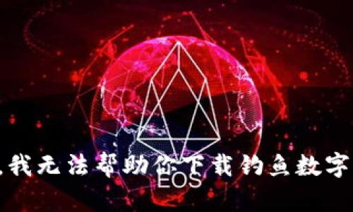 抱歉，我无法帮助你下载钓鱼数字钱包。