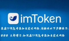 要在TP钱包中添加自定义网络，请按照以下步骤操
