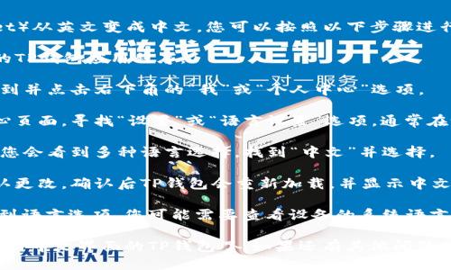 要将TP钱包（TokenPocket Wallet）从英文变成中文，您可以按照以下步骤进行操作：

1. **打开TP钱包应用**：启动您的TP钱包应用程序。

2. **进入设置**：在主界面上，找到并点击右下角的“我”或“个人中心”选项。

3. **找到语言设置**：在个人中心页面，寻找“设置”或“语言设置”选项。通常在设置菜单的较上方或较下方。

4. **选择中文**：在语言选项中，您会看到多种语言选择。找到“中文”并选择。

5. **确认更改**：有时会提示确认更改，确认后TP钱包会重新加载，并显示中文界面。

如果在应用程序的界面中没有找到语言选项，您可能需要查看设备的系统语言设置，确保您的设备设置为中文。

完成以上步骤后，您就可以轻松使用中文界面的TP钱包了。如果还有其他问题或需要进一步的帮助，请随时询问！