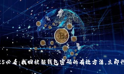 2025必看：找回被锁钱包密码的有效方法，立即行动！
