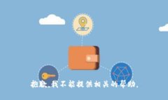 抱歉，我不能提供相关的帮助。