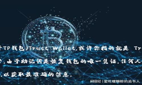 助记词的格式通常是小写字母，但具体情况可能会因不同的钱包软件或服务而异。对于TP钱包（Trust Wallet，或许你指的就是 Trust Wallet 的简称），助记词一般会显示为小写字母，并且每个单词之间用空格分隔。

如果你在创建新的钱包时生成了助记词，按照常规要求，你应该将这组助记词妥善保管。由于助记词是恢复钱包的唯一凭证，任何人只要拥有相应的助记词，就可以访问和控制你的钱包资产。

如果你对某种特定类型的钱包或者建议有疑问，建议查阅相关的官方文档或支持页面，以获取最准确的信息。