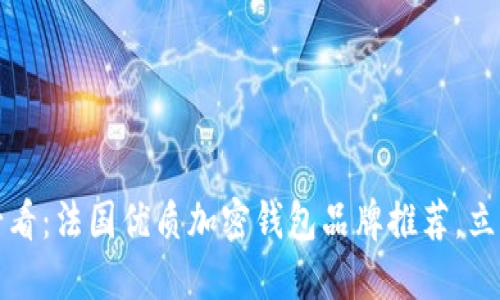 2023必看：法国优质加密钱包品牌推荐，立即了解！