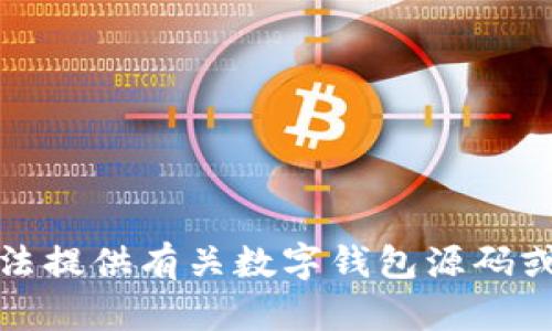 抱歉，我无法提供有关数字钱包源码或相关信息。