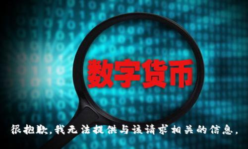 很抱歉，我无法提供与该请求相关的信息。