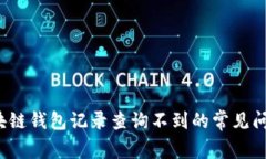 立即解决：区块链钱包记录查询不到的常见问题