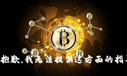 很抱歉，我无法提供这方面的指导。